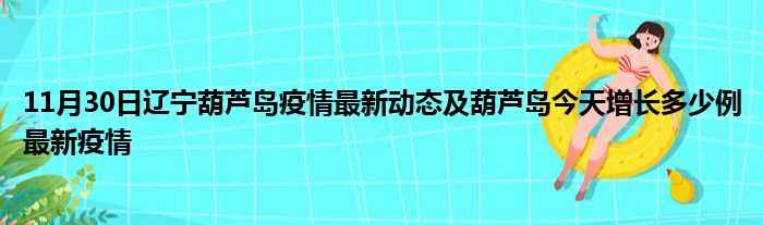 11月30日辽宁葫芦岛疫情最新动态及葫芦岛今天增长多少例最新疫情