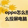 oppo怎么投屏在别人手机上（oppo手机怎么投屏电脑）