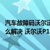 汽车故障码沃尔沃 ECM-P228122（沃尔沃p1325故障码怎么解决 沃尔沃P1325故障码解释和消除方法）