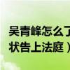 吴青峰怎么了（网曝吴青峰遭前经纪人一直诉状告上法庭）