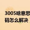 3005啥意思（3005代码是什么意思 3005代码怎么解决）