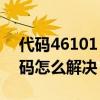 代码46101（4612代码是什么意思 4612代码怎么解决）