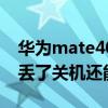 华为mate40关机键按不坏吧（华为mate40丢了关机还能找到吗）