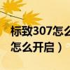 标致307怎么连蓝牙放歌（新款标致307蓝牙怎么开启）