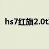 hs7红旗2.0t发动机（红旗hs7有2.0t的吗）