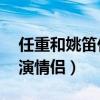 任重和姚笛什么关系（相识九年5次合作3次演情侣）