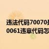 违法代码70070是什么违章（70061违章代码是什么意思 70061违章代码怎么解决）