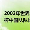 2002年世界杯中国队队长是谁（2002年世界杯中国队队长是谁）