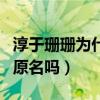 淳于珊珊为什么叫这个名字（淳于珊珊是他的原名吗）