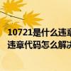 10721是什么违章代码（81011违章代码是什么意思 81011违章代码怎么解决）