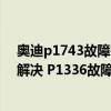 奥迪p1743故障码怎么解决（奥迪 大众p1336故障码怎么解决 P1336故障码解释和消除方法）