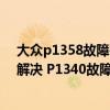 大众p1358故障码解决方法（奥迪 大众p1340故障码怎么解决 P1340故障码解释和消除方法）