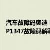 汽车故障码奥迪 P1338（奥迪 大众p1347故障码怎么解决 P1347故障码解释和消除方法）