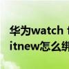 华为watch fit支付宝绑定失败（华为watchfitnew怎么绑定支付宝）