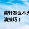 黄轩怎么不火了（他的演技很纯粹没有任何表演技巧）