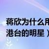 蒋欣为什么用繁体字（蒋欣是内地的明星还是港台的明星）