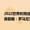 2022世界杯预选赛欧洲赛区赛程（2022世界杯欧洲区预选赛前瞻：罗马尼亚vs列支敦士登比赛预测）