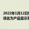 2022年1月12日整理发布：苹果最近向专利商标局提交的一项名为产品显示系统专利中