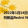 2022年1月14日整理发布：小米Redmi即将在推出Note系列新品Redmi Note 11S