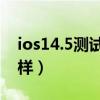 ios14.5测试版怎么样（iOS14.5测试版怎么样）