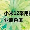 小米12采用的是国产厂商华星光电的12bit专业原色屏