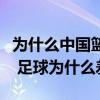 为什么中国篮球比中国足球好（中国篮球不错 足球为什么差）