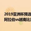 2019亚洲杯预选赛（2022世界杯亚洲区预选赛前瞻：沙特阿拉伯vs越南比赛预测）