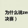 为什么说zero进总决赛（为什么说zero进总决赛）