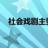 社会戏剧主要内容和中心思想的详细介绍