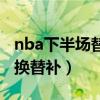 nba下半场替补席会换吗（nba为什么第四节换替补）