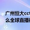 广州恒大cctv5直播2021中超直播 中超为什么全球直播视频直播 