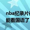 nba纪录片在哪儿可以看 为什么nba回放不能看国语了 