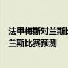 法甲梅斯对兰斯比分预测 2021/22法甲第3轮前瞻：梅斯vs兰斯比赛预测 