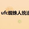 ufc蜘蛛人统治了多少年 ufc为什么叫蜘蛛人 