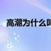 高潮为什么叫二大爷 高潮为什么叫二大爷 