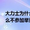 大力士为什么不去参加举重比赛 大力士为什么不参加举重 