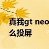 真我gt neo2有投屏功能吗 真我GTNeo2怎么投屏 