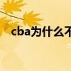 cba为什么不扩大球队 cba为什么不扩容 