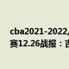 cba2021-2022八分之一决赛赛程表 2021-2022CBA常规赛12.26战报：吉伦沃特携手陶汉林助山东战胜江苏 