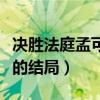 决胜法庭孟可卿是好的吗（电视剧决胜法庭讲的结局）