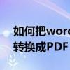 如何把word转换成pdf（怎样把Word文档转换成PDF）