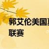 郭艾伦美国夏季联赛 郭艾伦为什么不打夏季联赛 