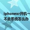 iphonexr开机一直出现白苹果（苹果XR手机开机白苹果进不去系统怎么办）