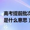 高考提前批次录取是什么意思（提前批次录取是什么意思）