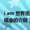 i am 世界巡回演唱会（关于i am 世界巡回演唱会的介绍）