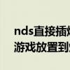 nds直接插烧录卡就可以玩吗（NDS怎么把游戏放置到烧录卡里）