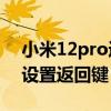 小米12pro返回键在哪里设置 小米12S怎么设置返回键 