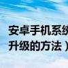 安卓手机系统升级后如何还原（安卓手机系统升级的方法）