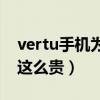 vertu手机为什么这么贵（Vertu手机为什么这么贵）