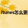 itunes怎么更新软件（itunes怎么更新软件）